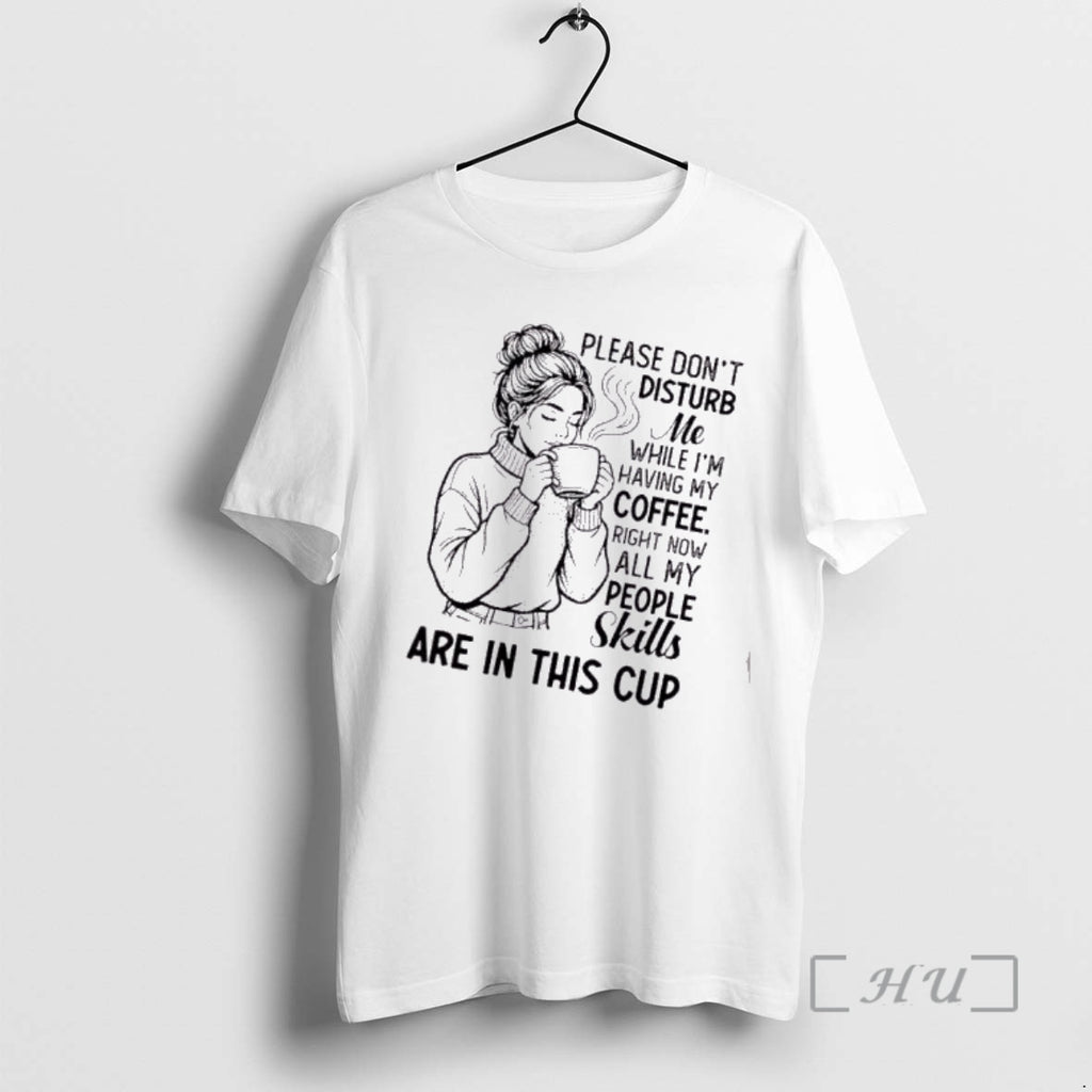 Officials Women Please Dont Disturb Me While Im Having My Coffee Right Now All My T-Shirts, Hoodie, Sweatshirt