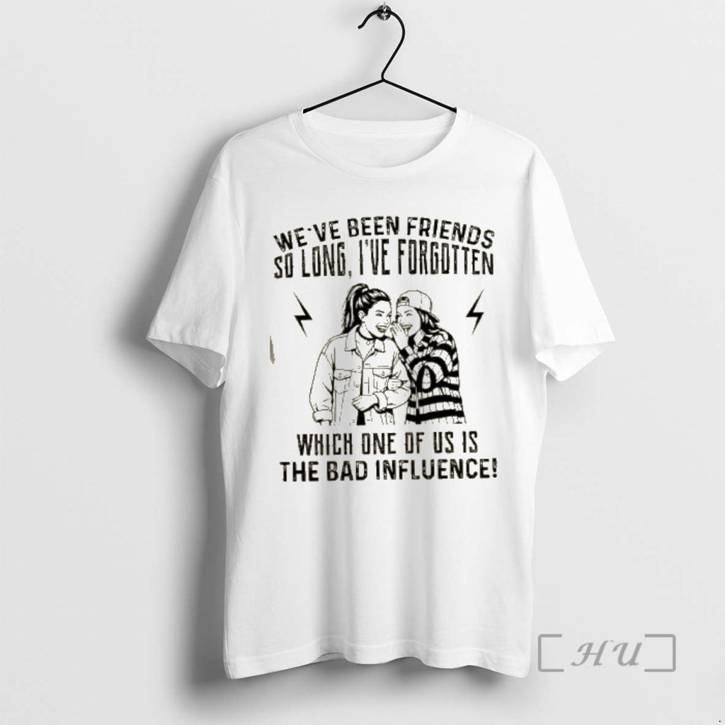 Officials Womens Weve Been Friends So Long Ive Forgotten Which One Of Us Is The T-Shirts, Hoodie, Sweatshirt