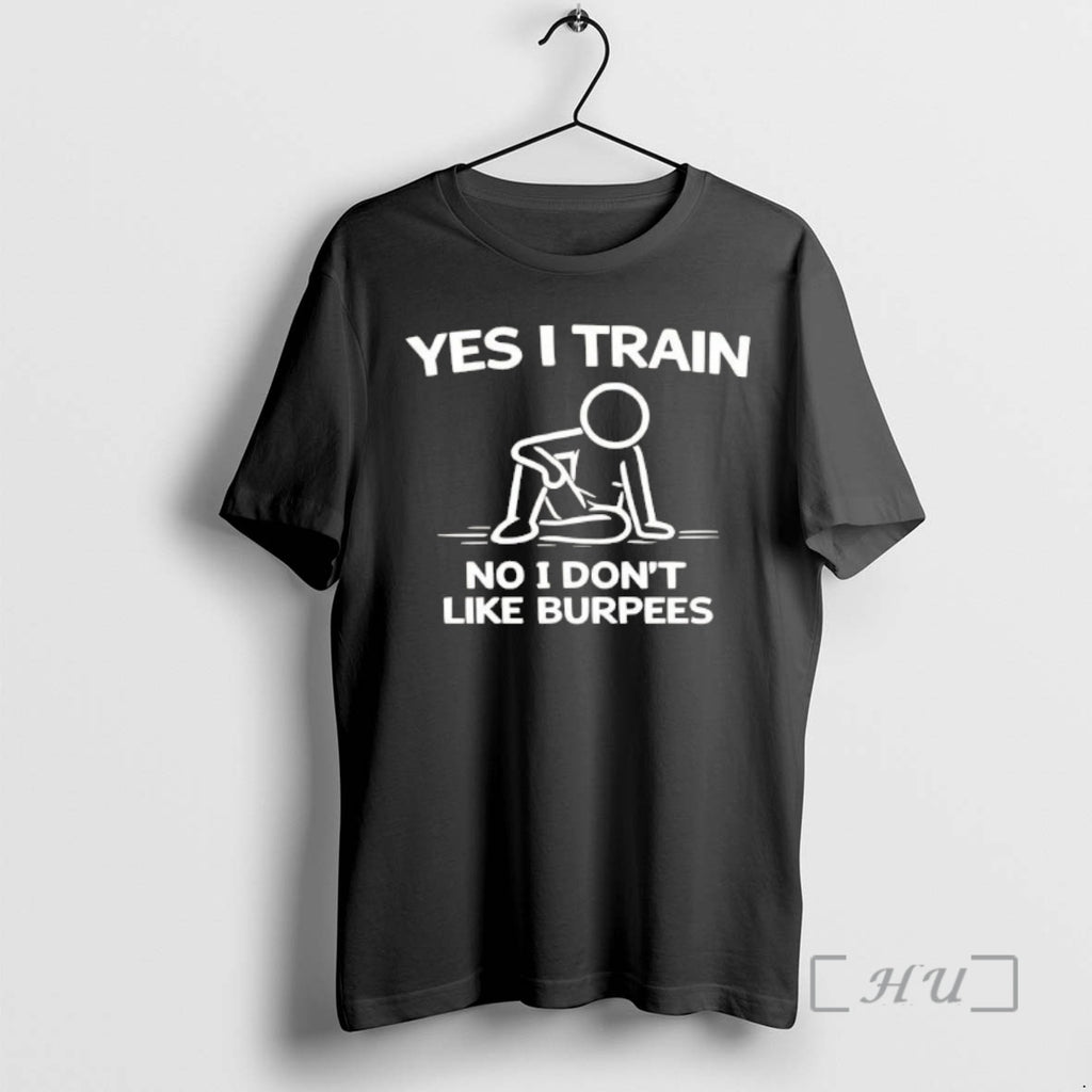Officials Yes I Train No I Dont Like Burpees T-Shirts, Hoodie, Sweatshirt | PopFlextees.com