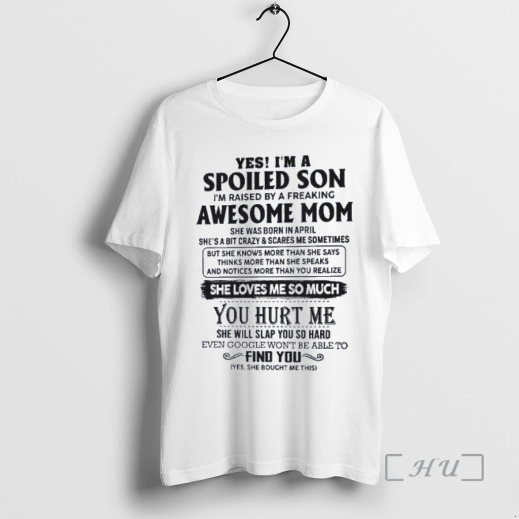 Officials Yes Im Spoiled Son Awesome Mom She Was Born April 2026 T-Shirts, Hoodie, Sweatshirt