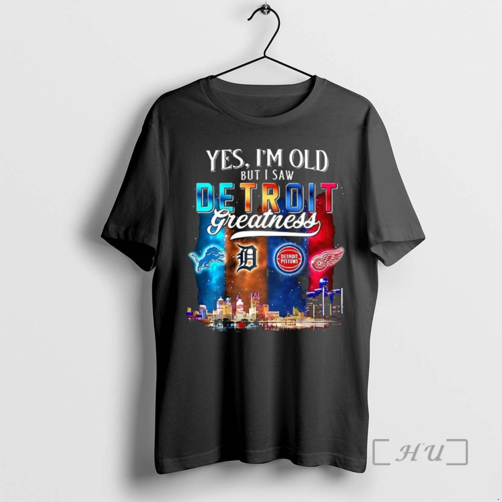 Officials Yes Im Old But I Saw Detroit Greatness Sports Team Logo Water Reflection Premium T-Shirts, Hoodie, Sweatshirt