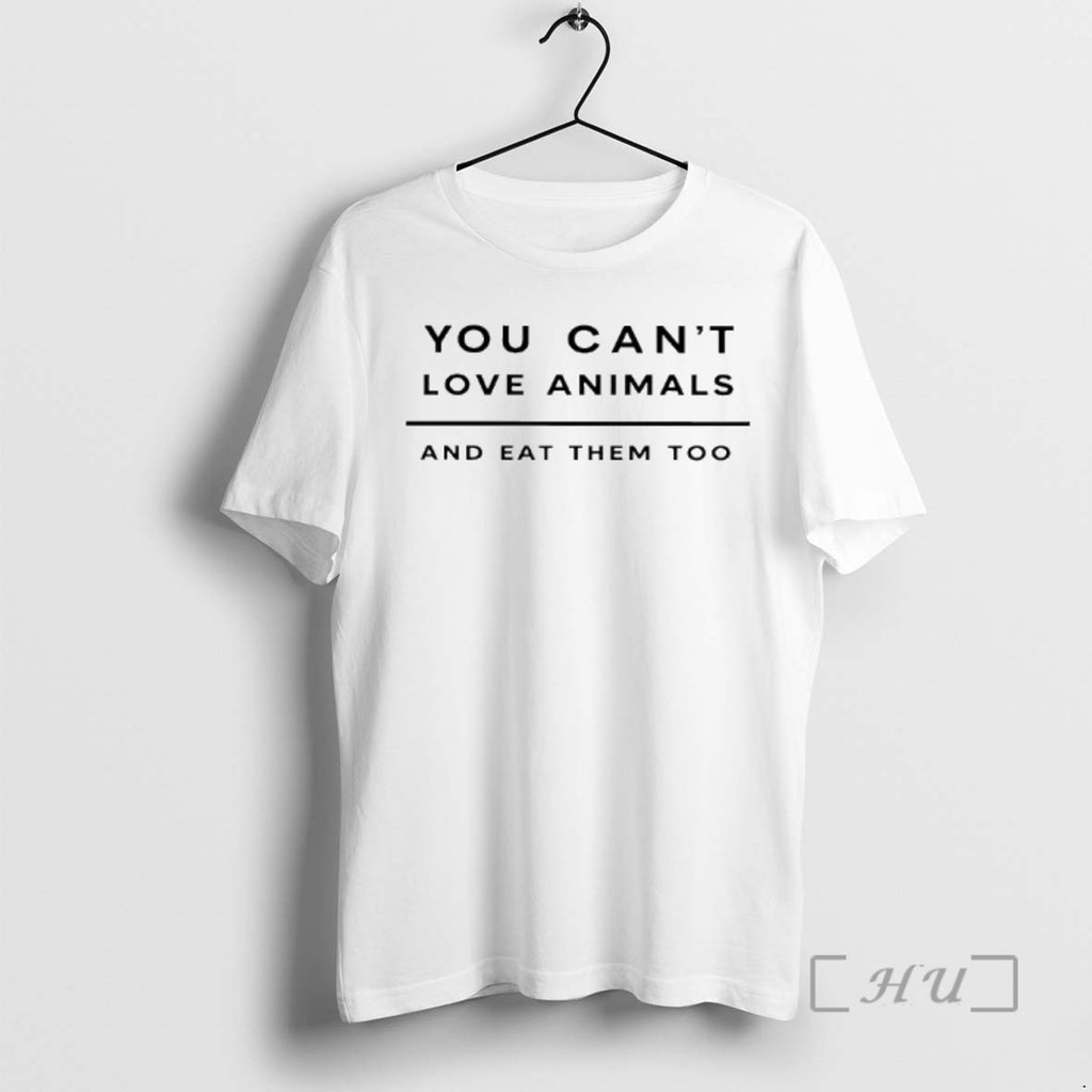 Officials You Cant Love Animals And Eat Them Too Graphic T-Shirts, Hoodie, Sweatshirt | PopFlextees.com
