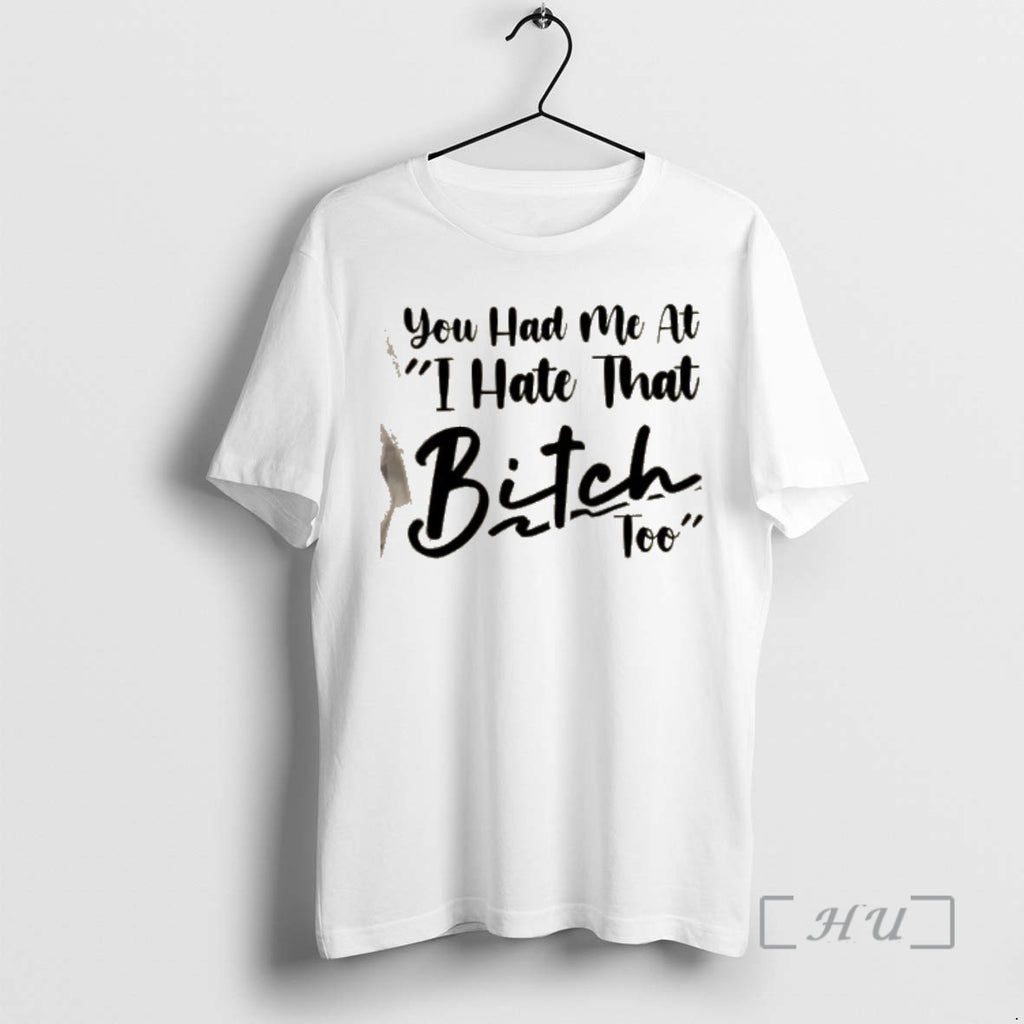 Officials You Had Me At I Hate That Bitch Too Quote Premium T Shirts Sweater Hoodie, Sweatshirt | PopFlextees.com