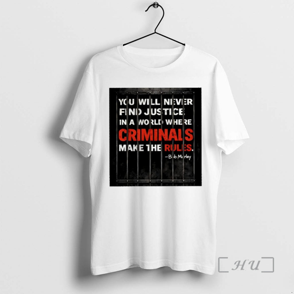 Officials You Will Never Find Justice In A World Where Criminals Make The Rules Premium T-Shirts, Hoodie, Sweatshirt