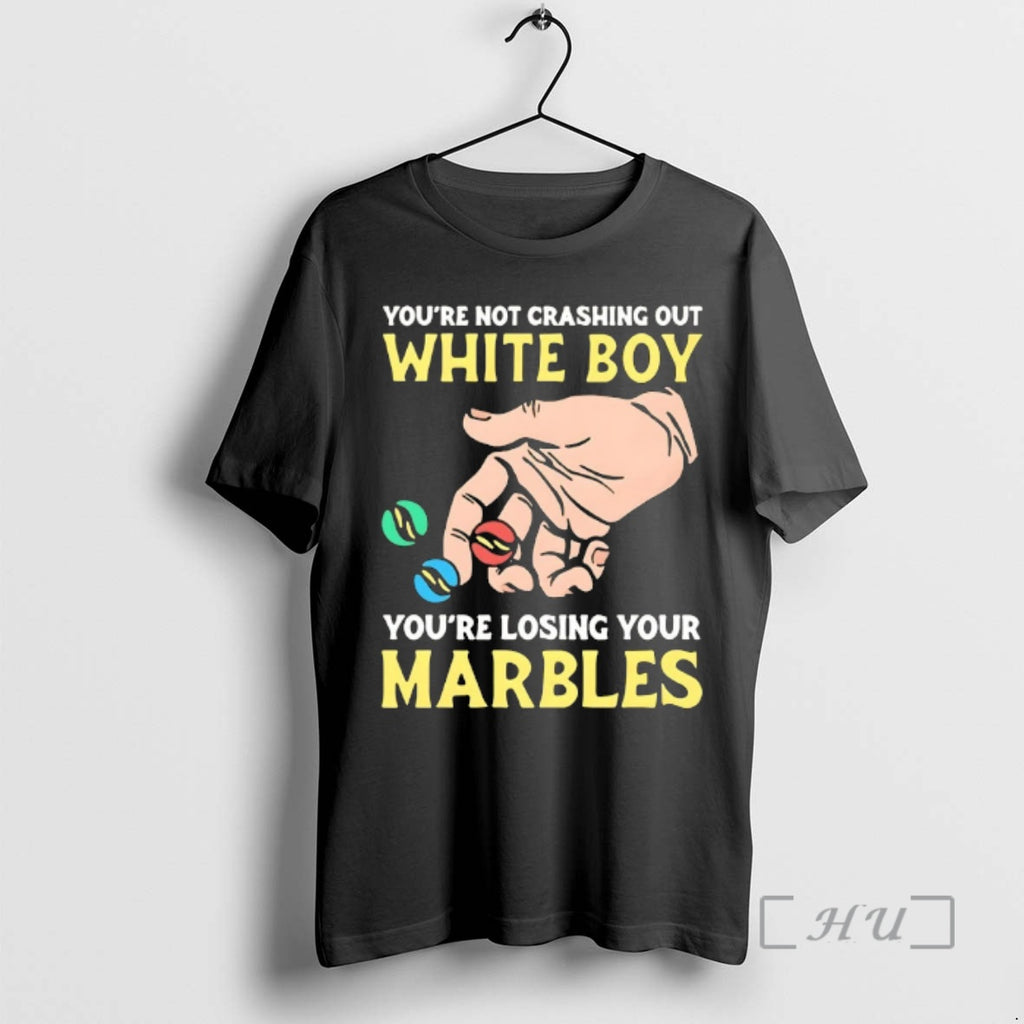 Officials Youre Not Crashing Out White Boy Youre Losing Your Marbles Premium T Shirts Sweater Hoodie, Sweatshirt