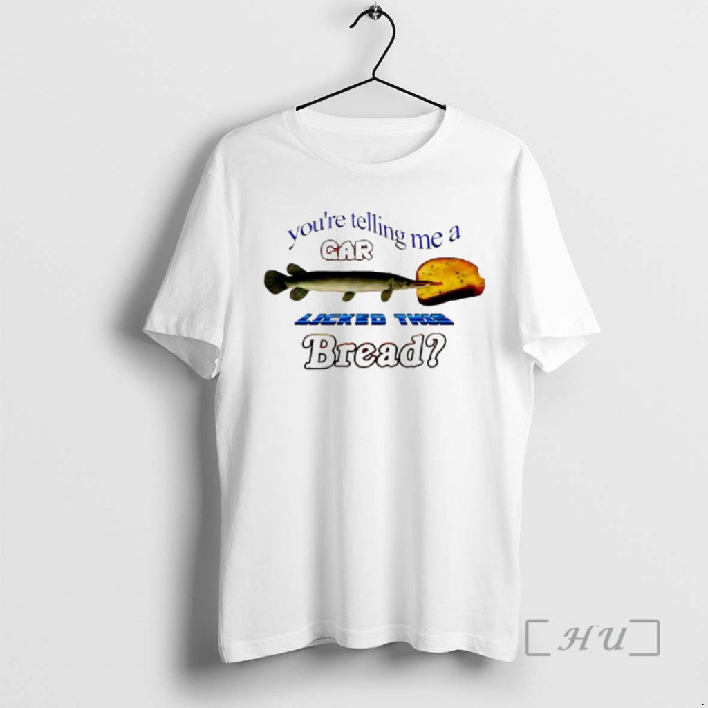 Officials Youre Telling Me A Gar Licked This Bread Fish Graphic Premium T Shirts Sweater Hoodie, Sweatshirt | PopFlextees.com
