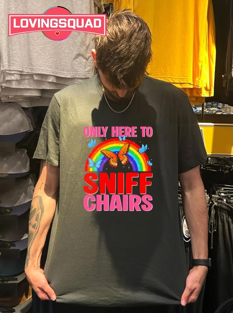 Only Here To Sniff Chairs Rainbow Butterfly Shirt