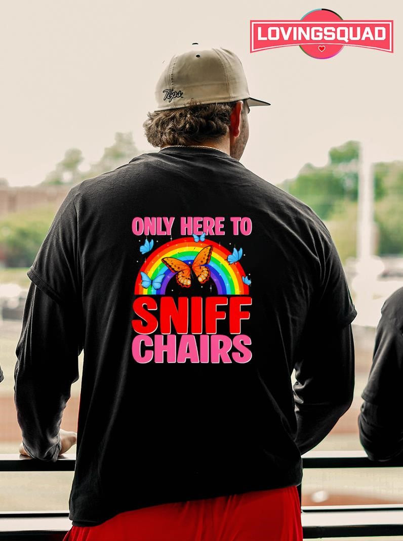 Only Here To Sniff Chairs Rainbow Butterfly Shirt