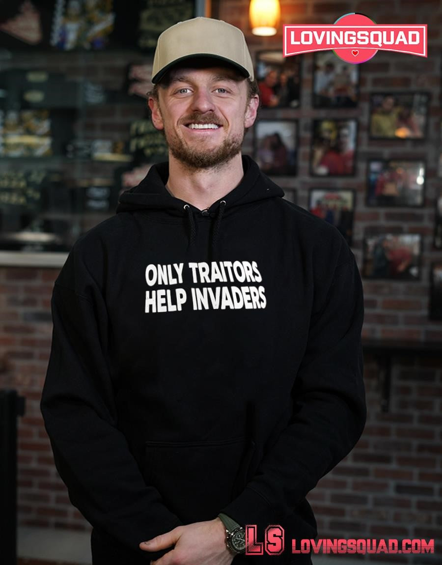 Only Traitors Help Invaders shirt