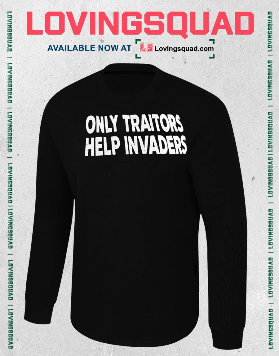 Only Traitors Help Invaders shirt