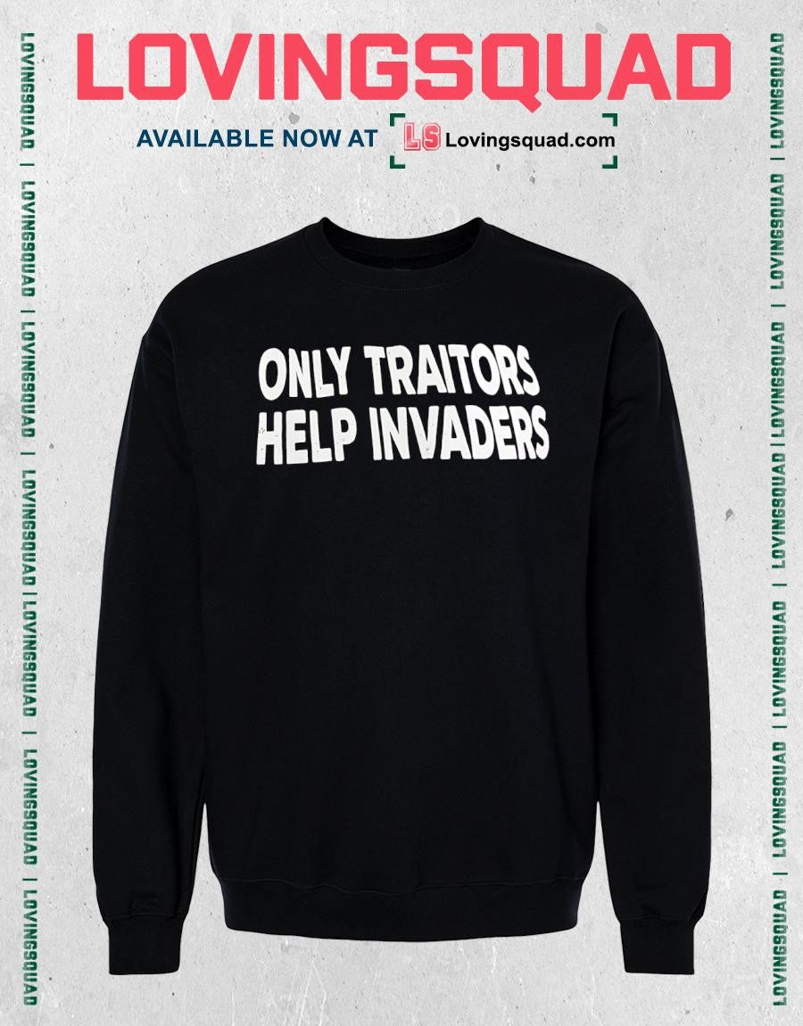 Only Traitors Help Invaders shirt