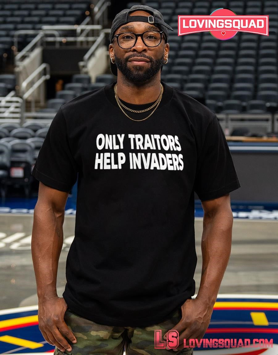 Only Traitors Help Invaders shirt