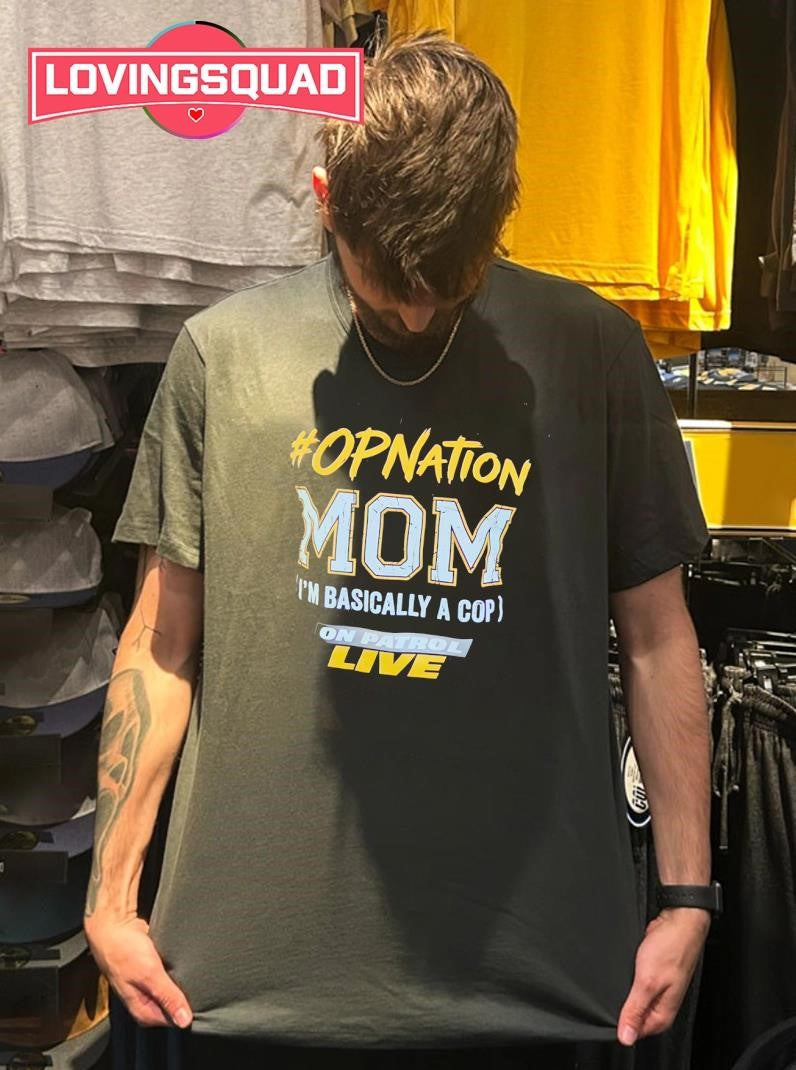 Opnation Mom I’m Basically A Cop On Patrol Live Mother’s Day Shirt