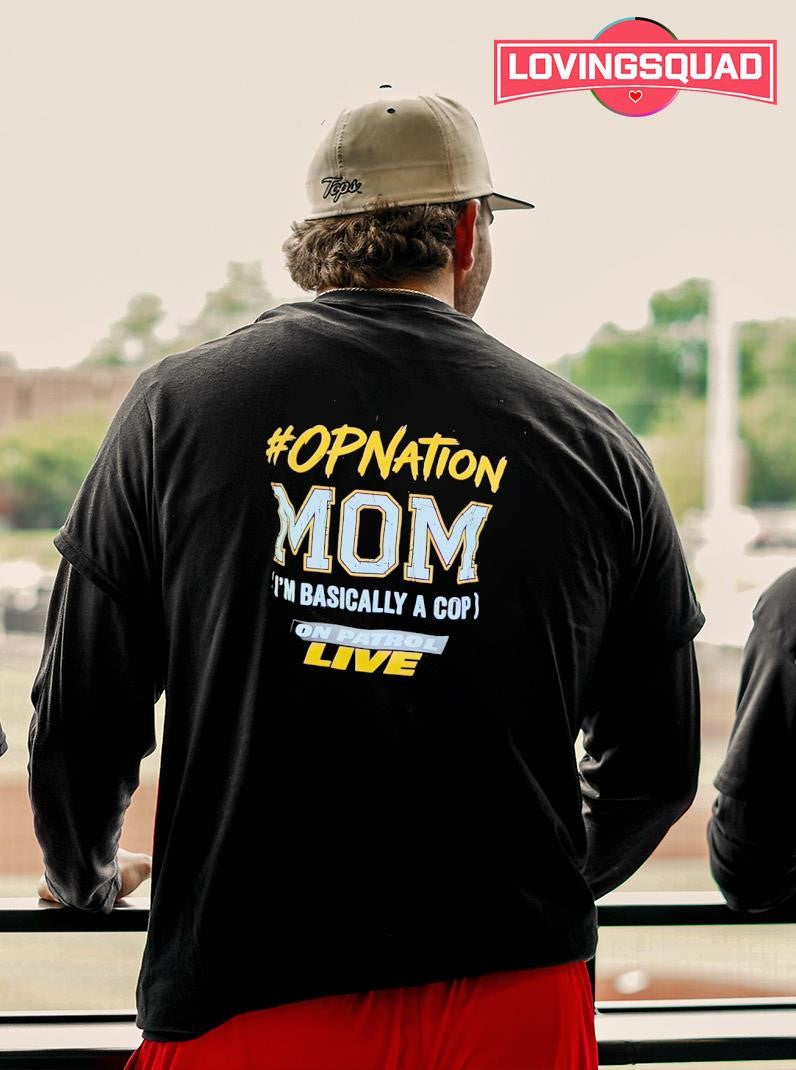 Opnation Mom I’m Basically A Cop On Patrol Live Mother’s Day Shirt