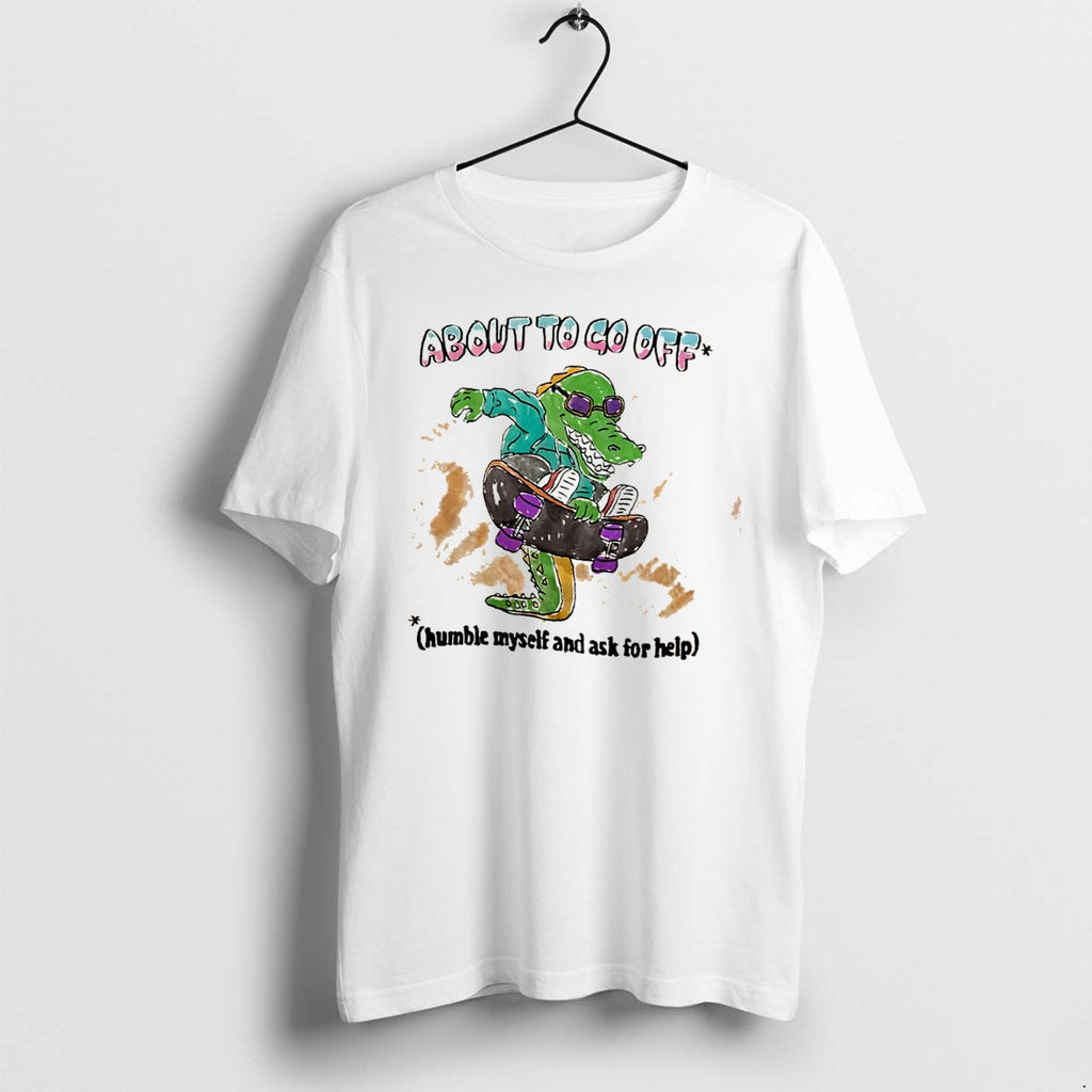 Original About To Go Off Humble Myself And Ask For Help Tee Tshirts Jpg