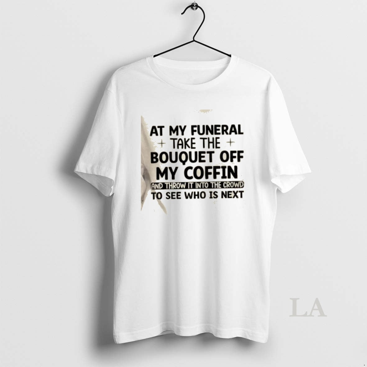 Original At My Funeral Take The Bouquet Off My Coffin And Throw It Into The T-Shirts, Hoodie, Sweatshirt | PopFlextees.com