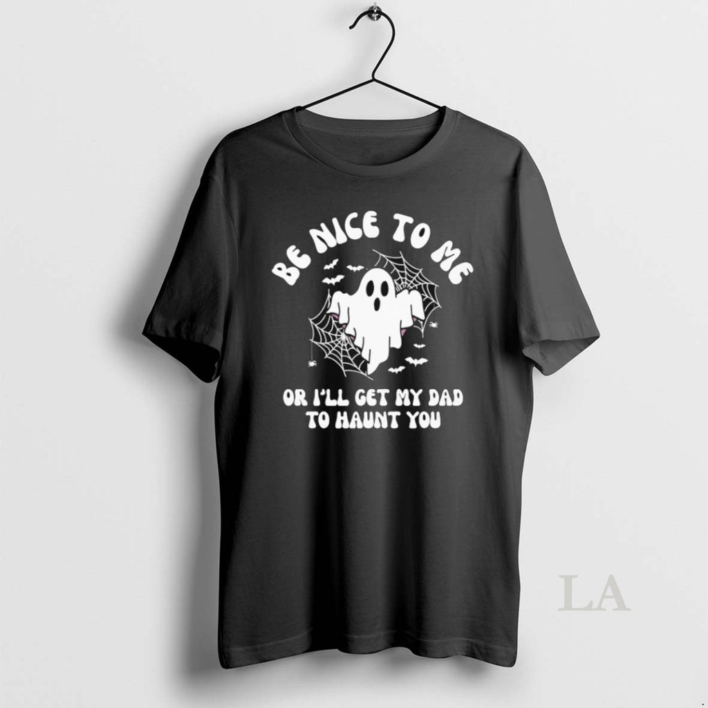 Original Be Nice To Me Or Ill Get My Dad Will Haunt You Ghost T-Shirts, Hoodie, Sweatshirt | PopFlextees.com