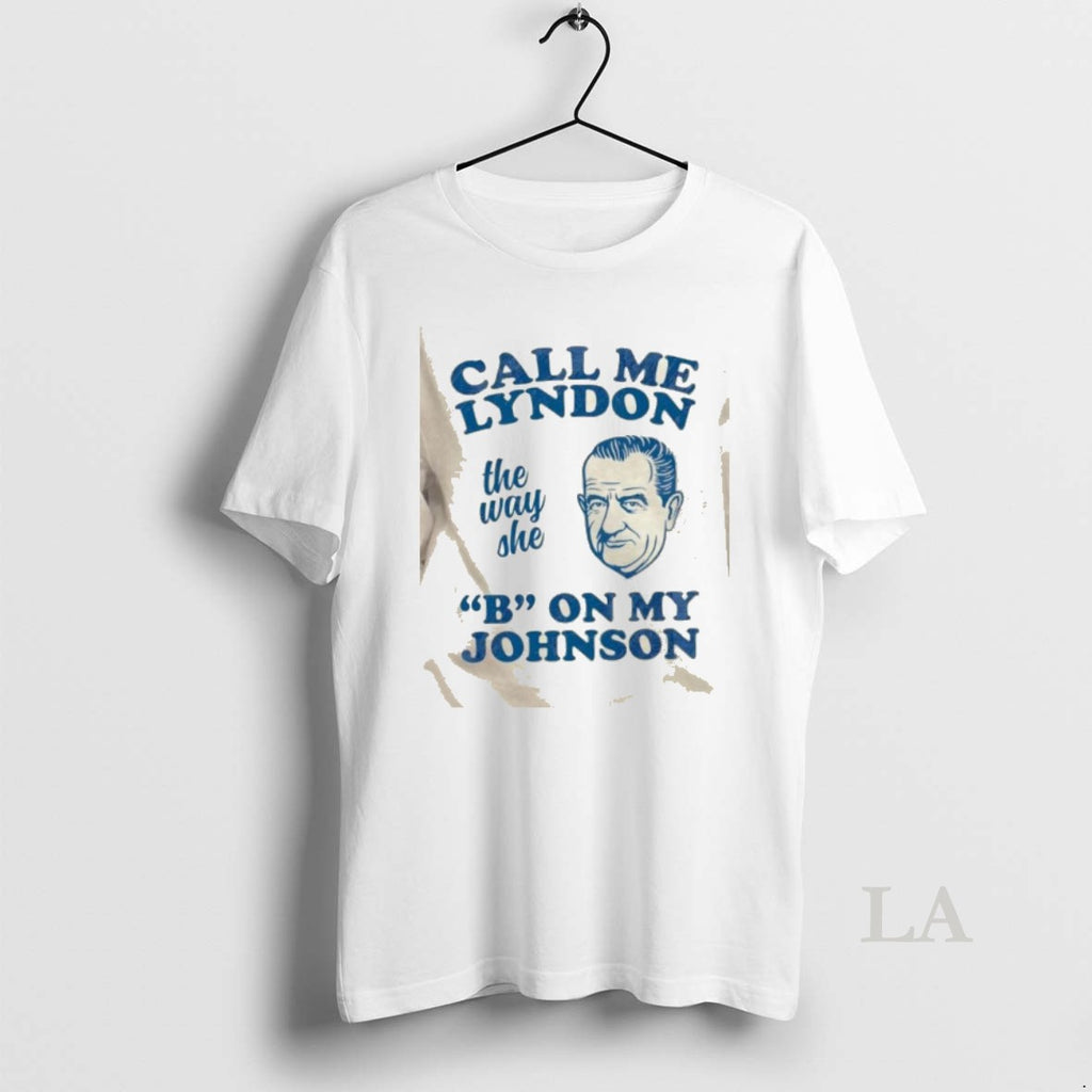 Original Call Me Lyndon The Way She B On My Johnson T-Shirts, Hoodie, Sweatshirt | PopFlextees.com