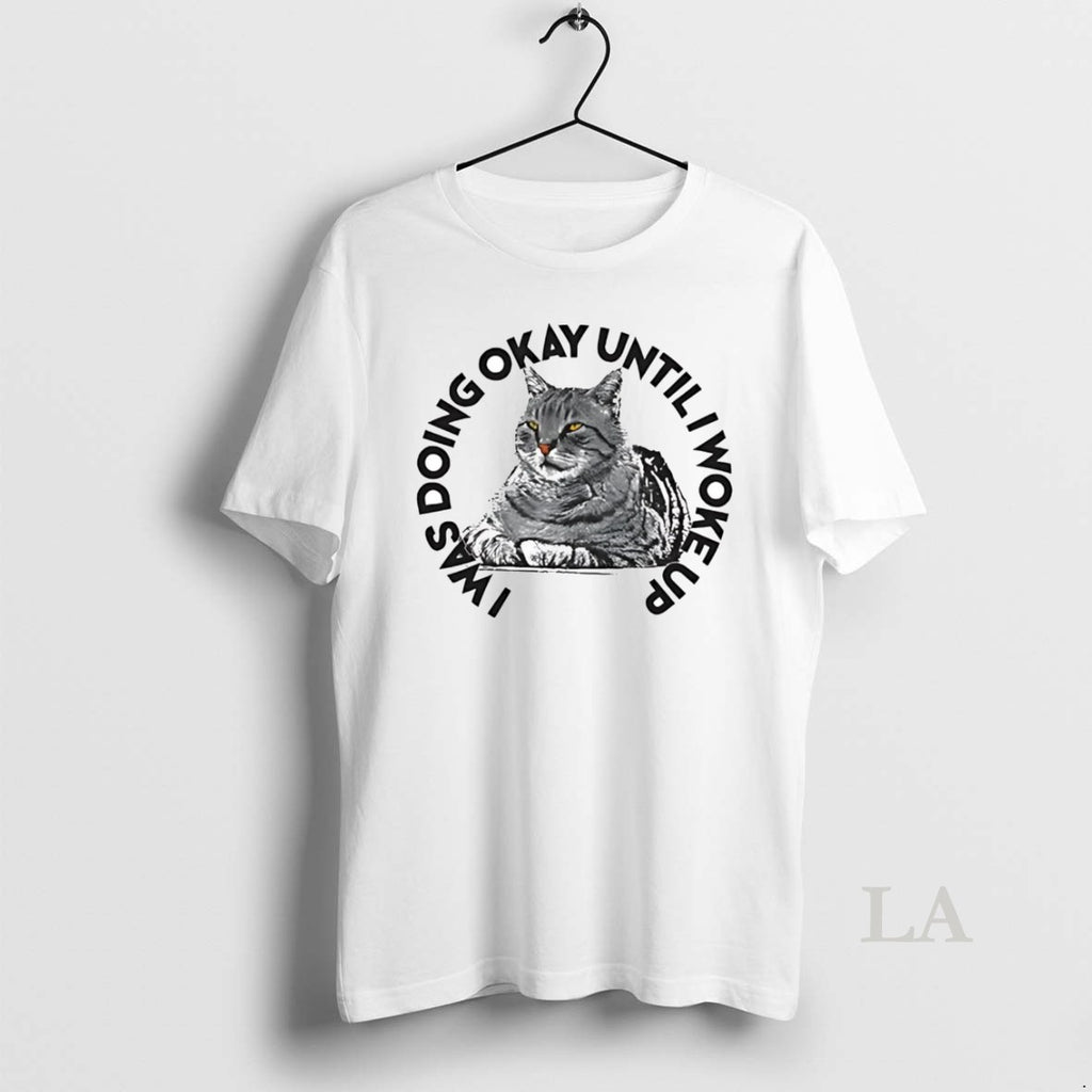 Original Cat I Was Doing Okay Until I Woke Up T-Shirts, Hoodie, Sweatshirt | PopFlextees.com