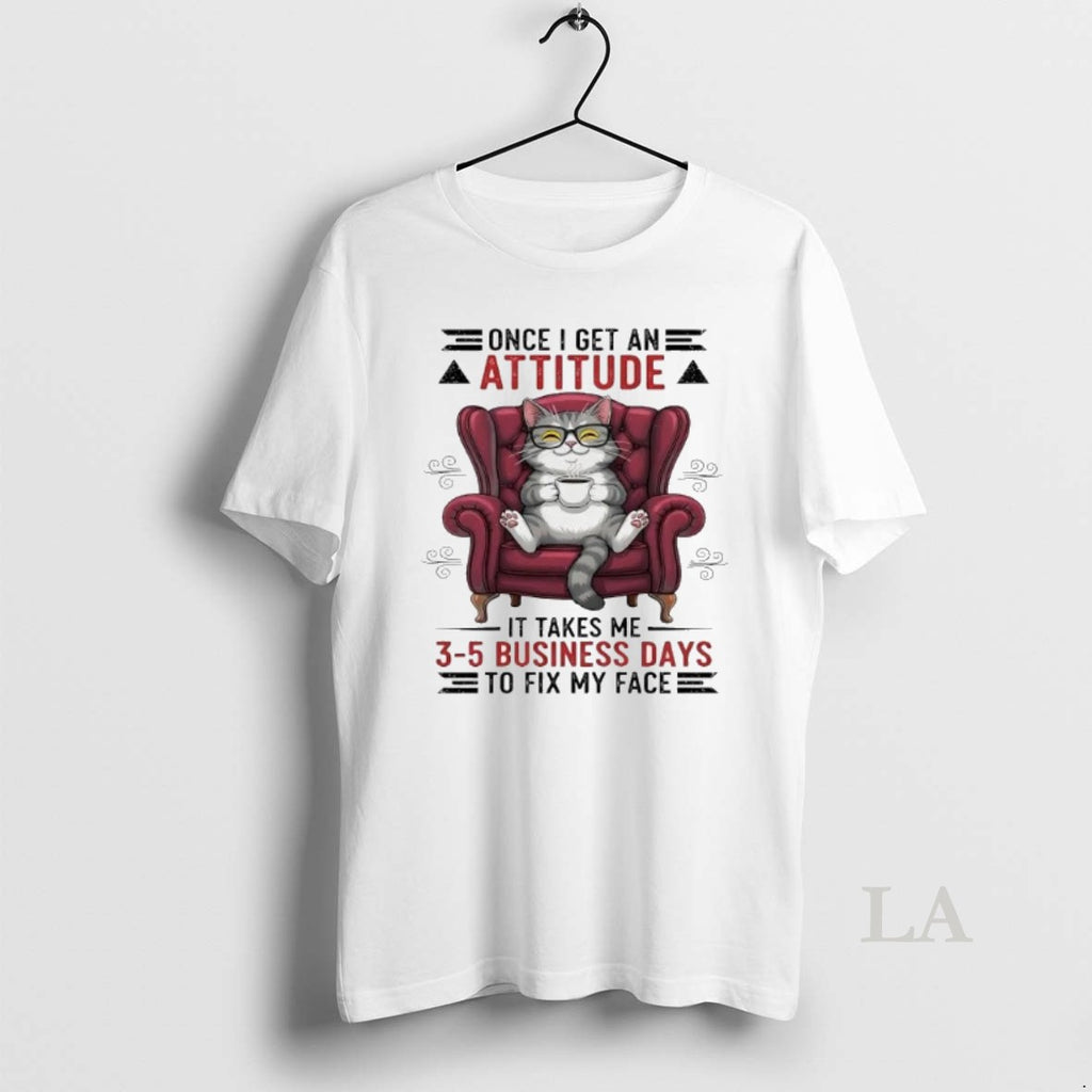 Original Cat Once I Get Ane Attitude It Takes Me 3 5 Business Days To T-Shirts, Hoodie, Sweatshirt | PopFlextees.com