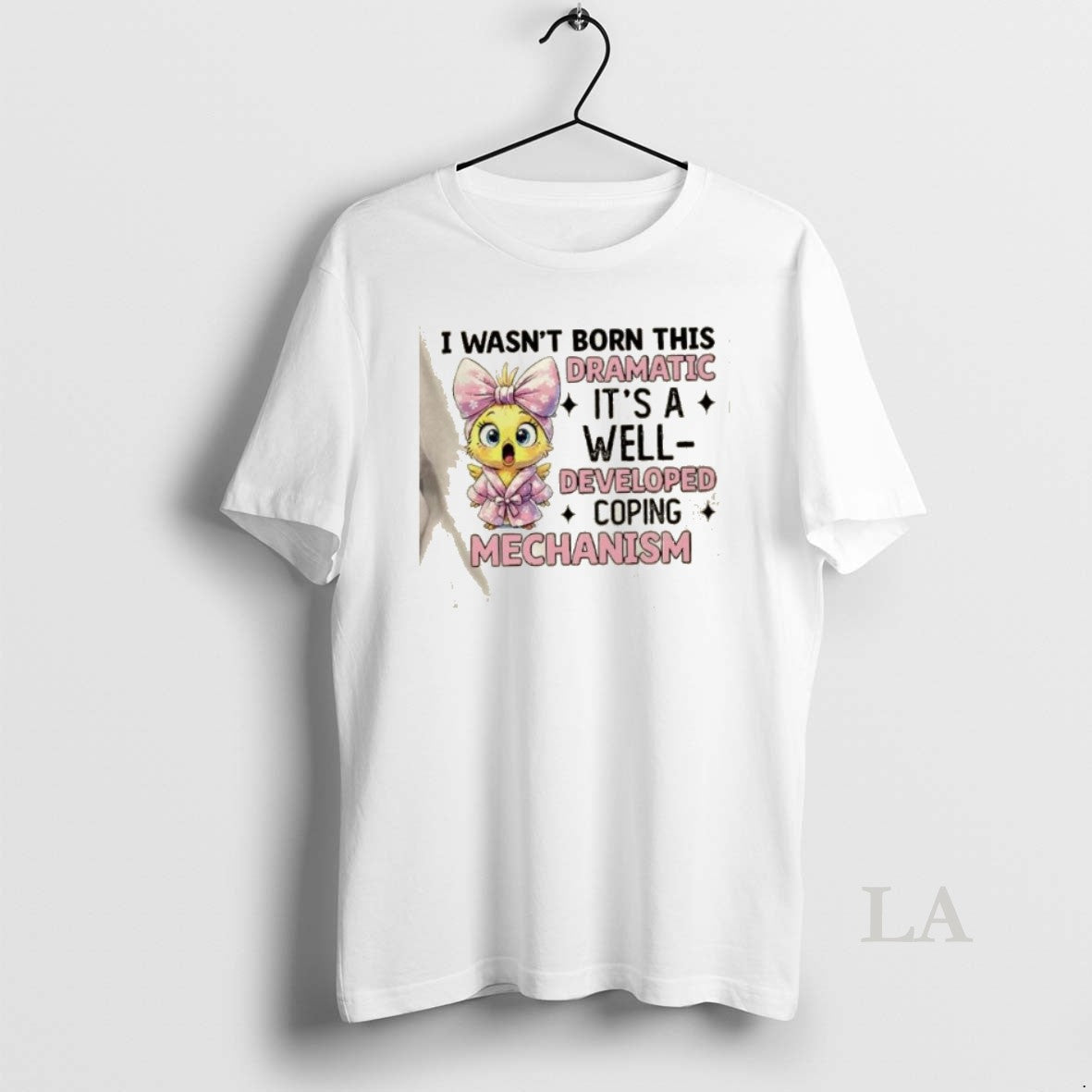 Original Chicken I Wasnt Born This Dramatic Its A Well Developed Coping Mechanism T-Shirts, Hoodie, Sweatshirt