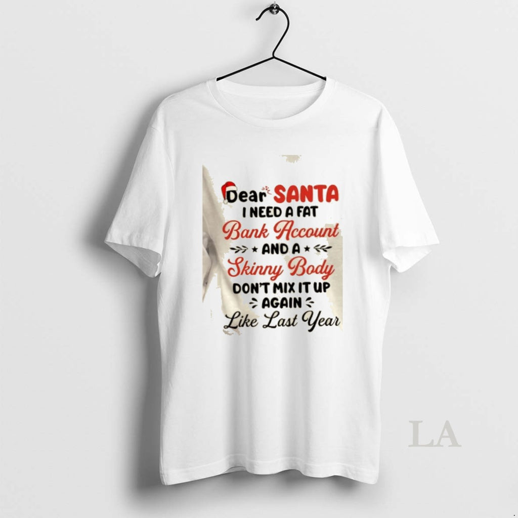 Original Dear Santa I Need A Fat Bank Account And A Skinny Body Dont Mix T-Shirts, Hoodie, Sweatshirt | PopFlextees.com