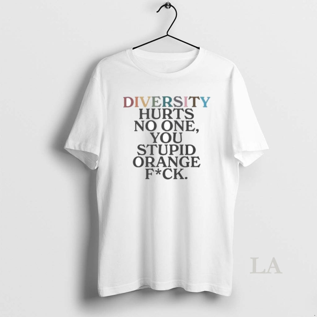 Original Diversity Hurts No One You Stupid Orange Fuck T-Shirts, Hoodie, Sweatshirt | PopFlextees.com