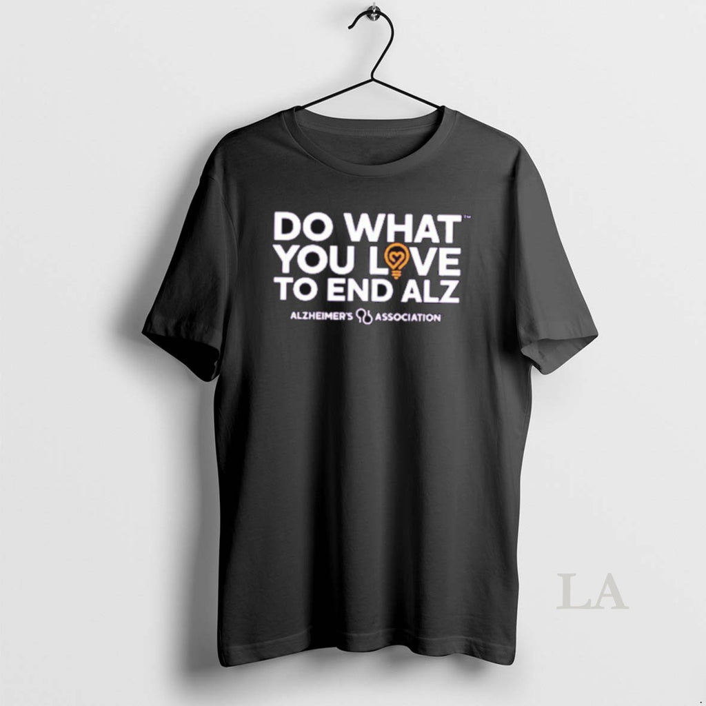 Original Do What You Love To End Alz T-Shirts, Hoodie, Sweatshirt | PopFlextees.com