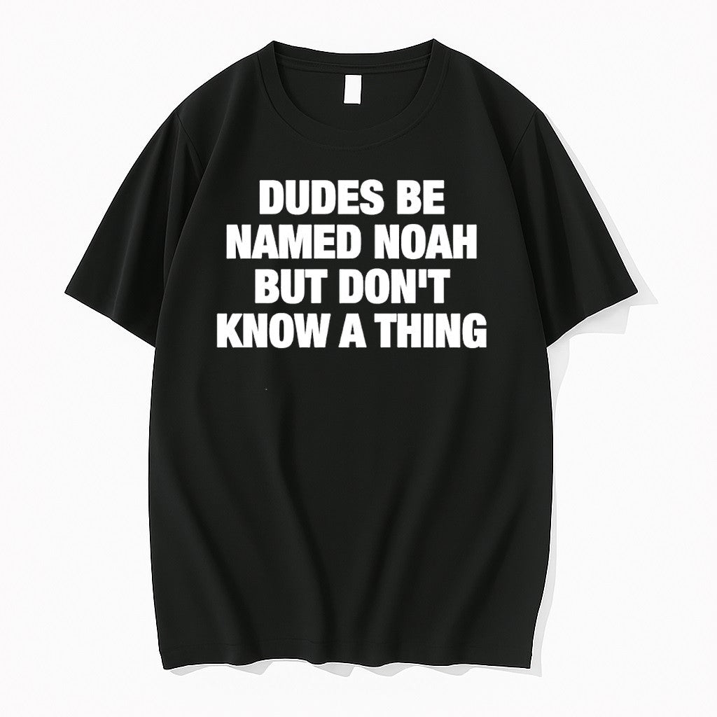 Original Dudes Be Named Noah But Dont Know A Thing Humor Text Tshirts Jpg