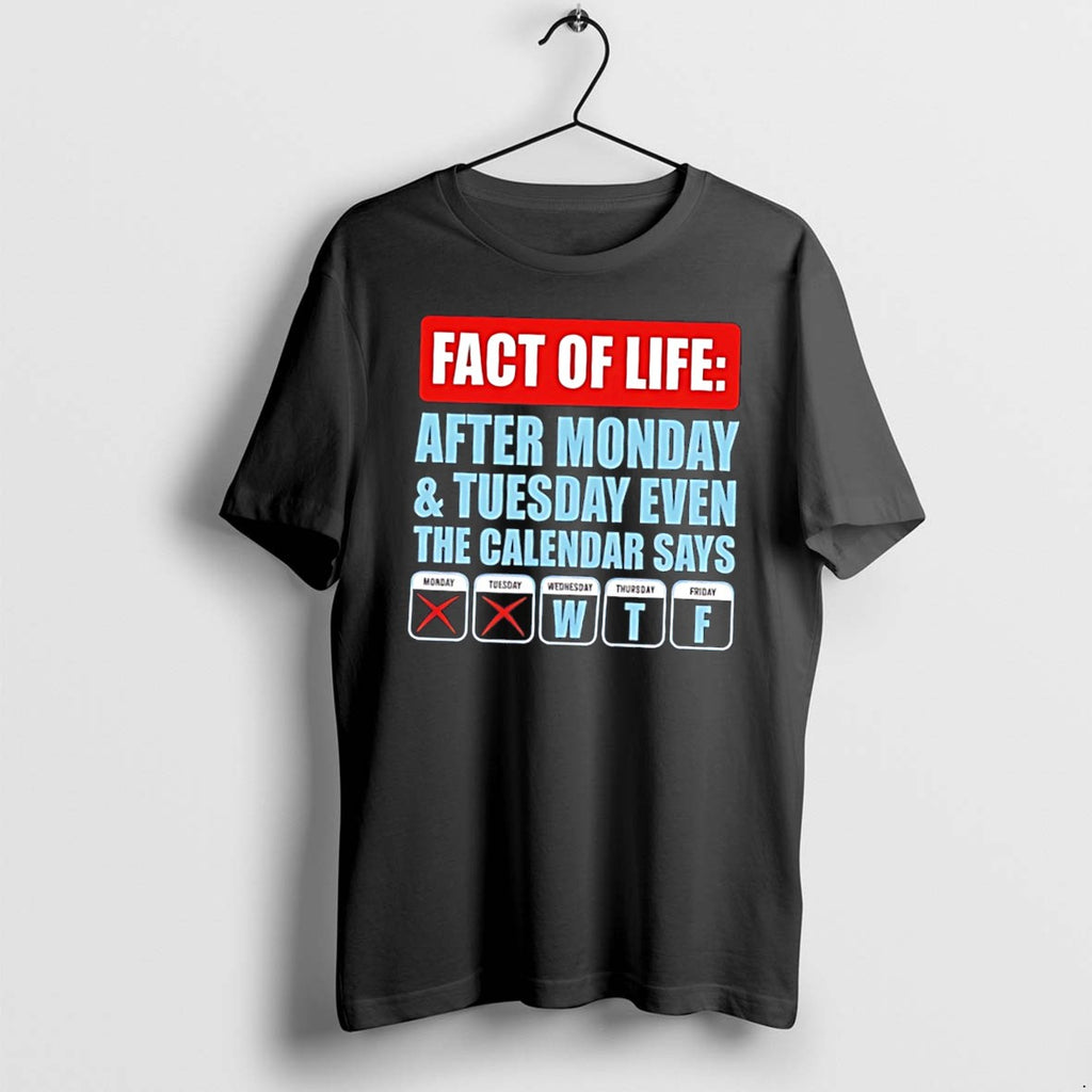 Original Fact Of Life After Monday And Tuesday Even The Calendar Says Tee Tshirts