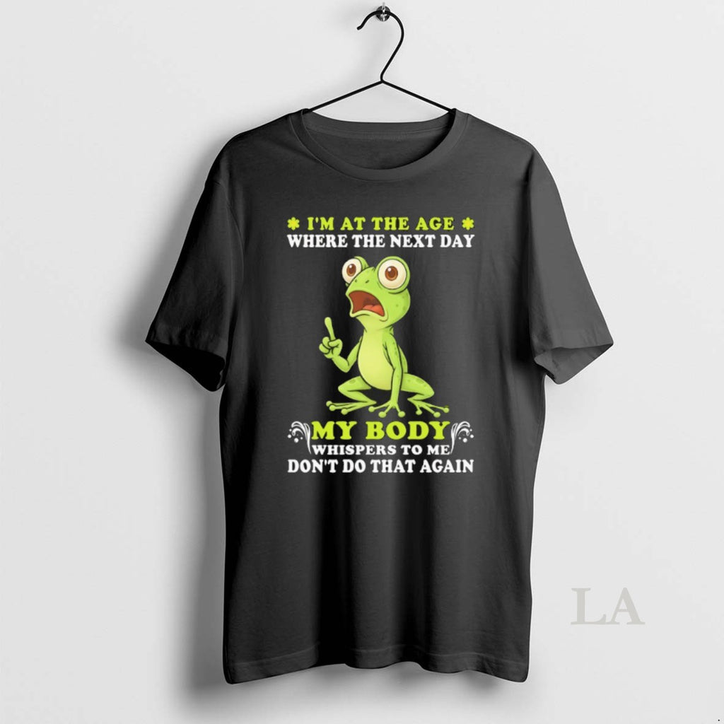 Original Frog Im At The Age Where The Next Day My Body Whispers To Me T-Shirts, Hoodie, Sweatshirt | PopFlextees.com