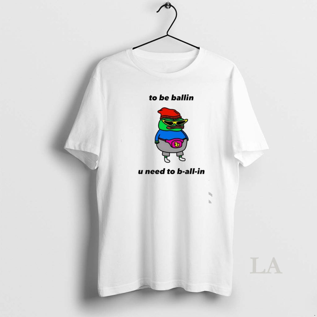 Original Frog To Be Ballin U Need To B All In T-Shirts, Hoodie, Sweatshirt | PopFlextees.com