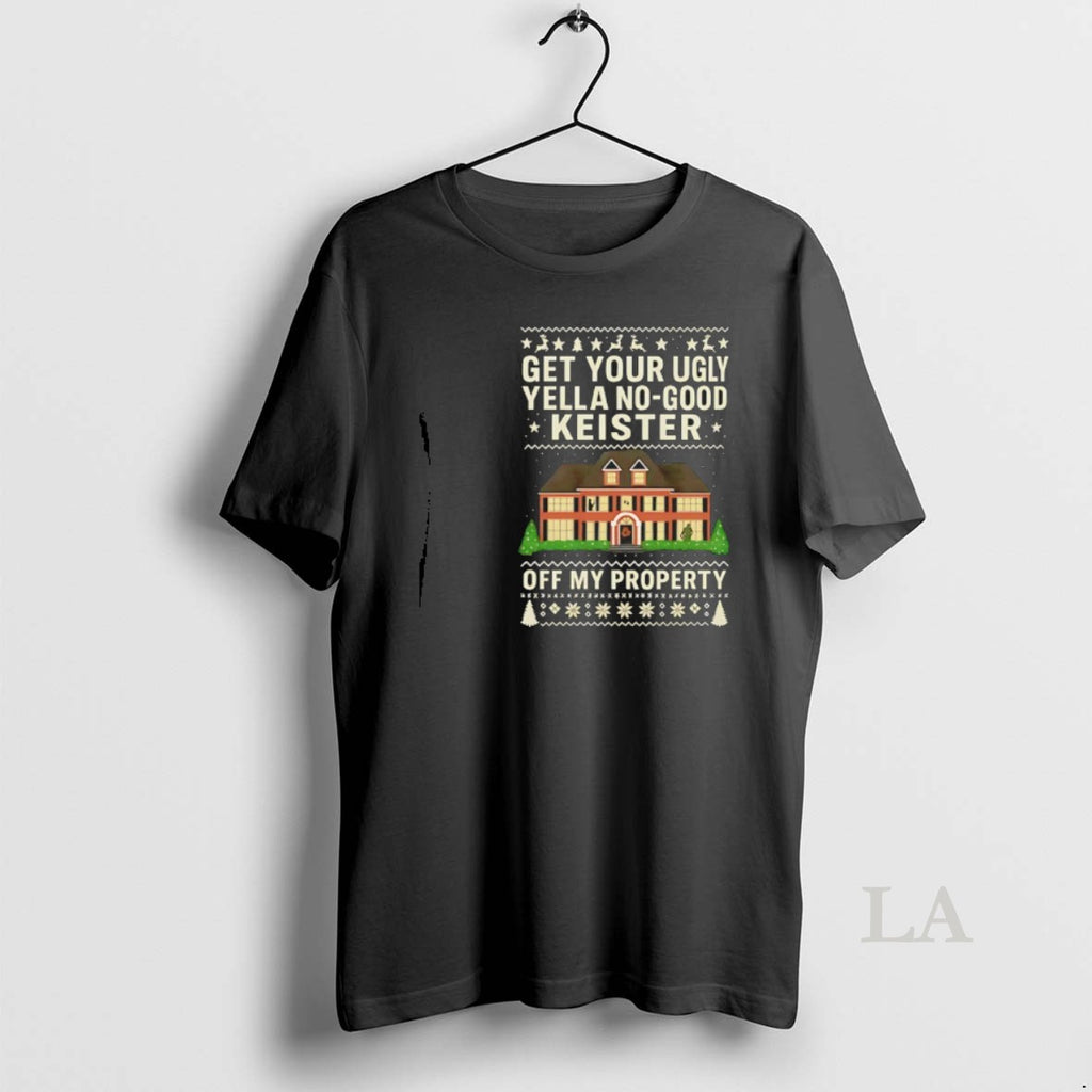 Original Get Your Ugly Yella No Good Keister Off My Property Christmas T-Shirts, Hoodie, Sweatshirt | PopFlextees.com