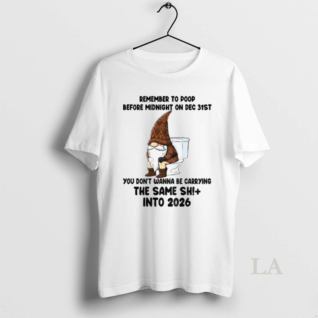 Original Gnome Remember To Poop Before Midnight On Dec 31st You Dont Wanna Be Carrying T-Shirts, Hoodie, Sweatshirt
