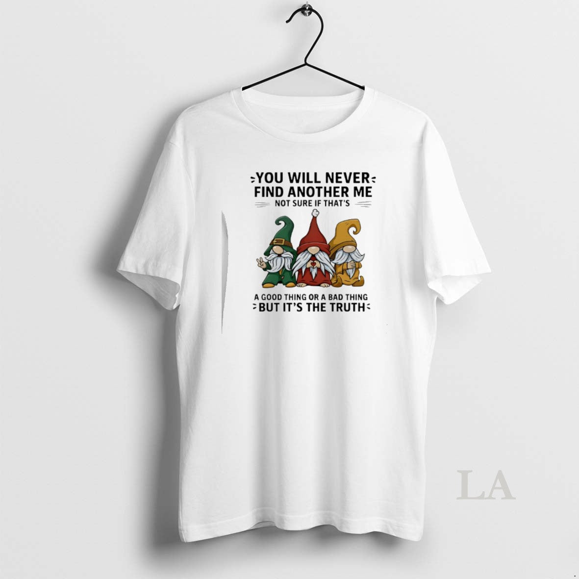 Original Gnome You Will Never Find Another Me Not Sure If Thats A Good Thing T-Shirts, Hoodie, Sweatshirt | PopFlextees.com