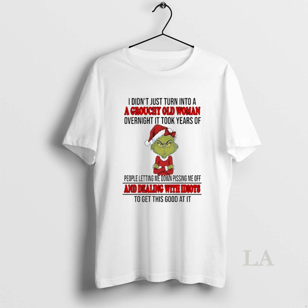 Original Grinch I Didnt Just Turn Into A A Grouchy Old Woman Overnight It Took T-Shirts, Hoodie, Sweatshirt | PopFlextees.com