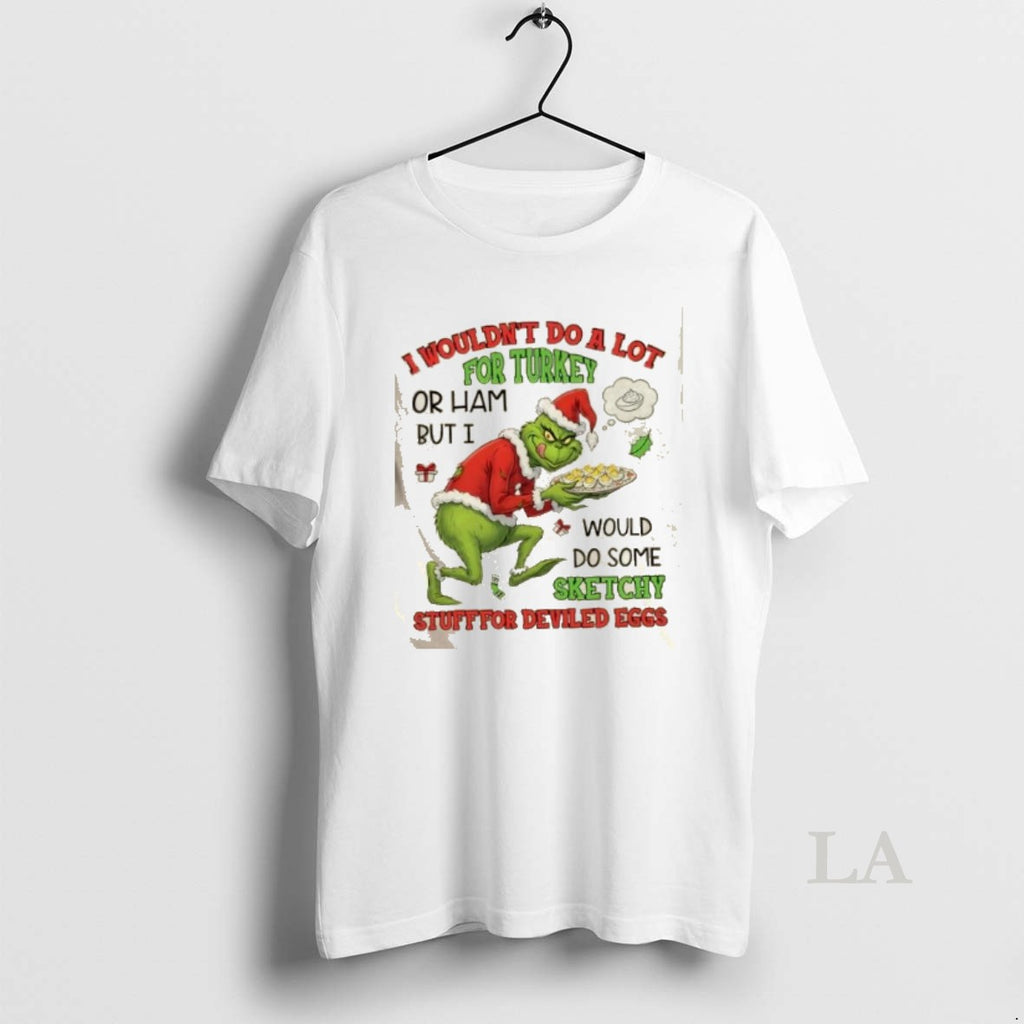 Original Grinch I Wouldnt Do A Lot For Turkey Or Ham But I Would Do T-Shirts, Hoodie, Sweatshirt | PopFlextees.com