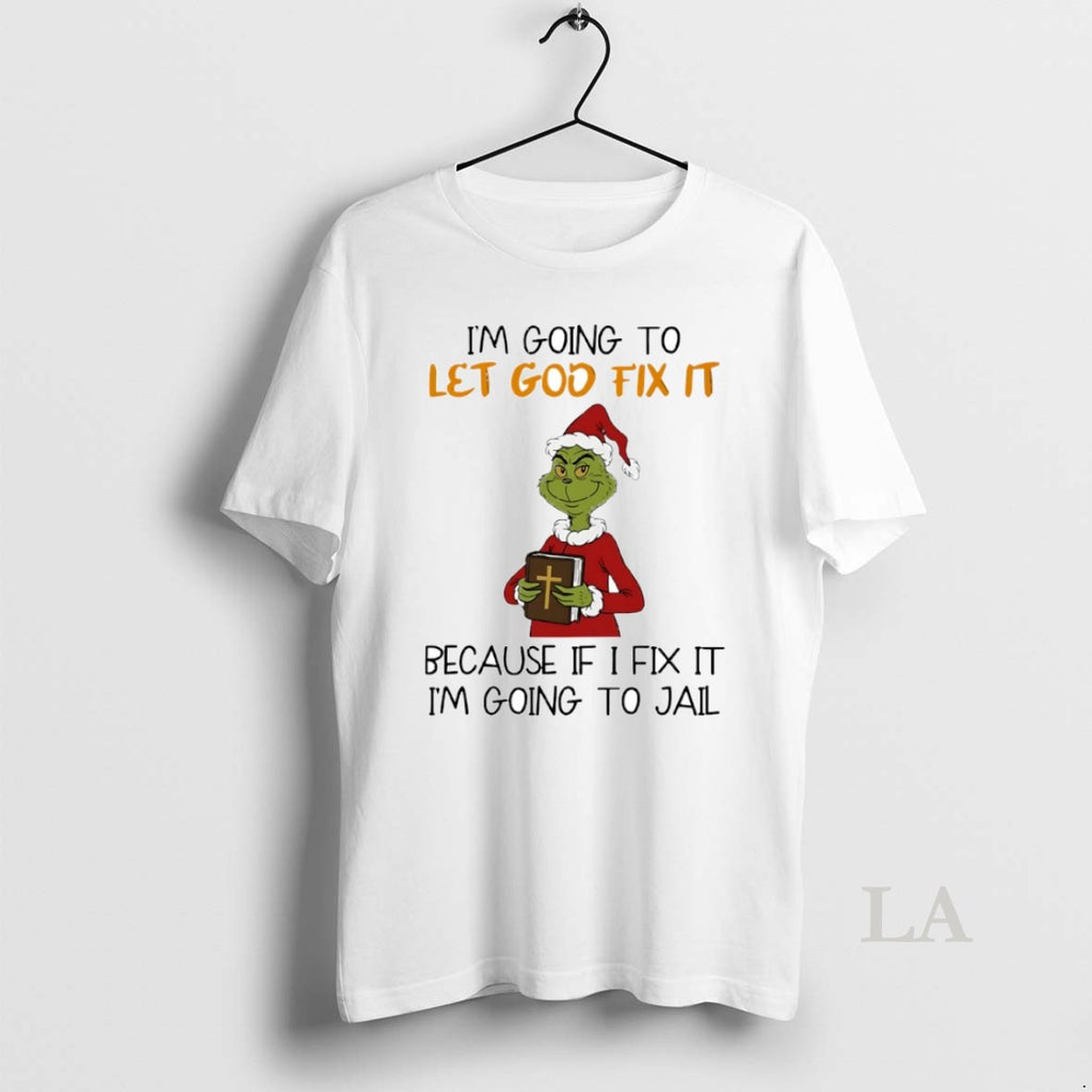 Original Grinch Im Going To Let God Fix It Circle T-Shirts, Hoodie, Sweatshirt | PopFlextees.com