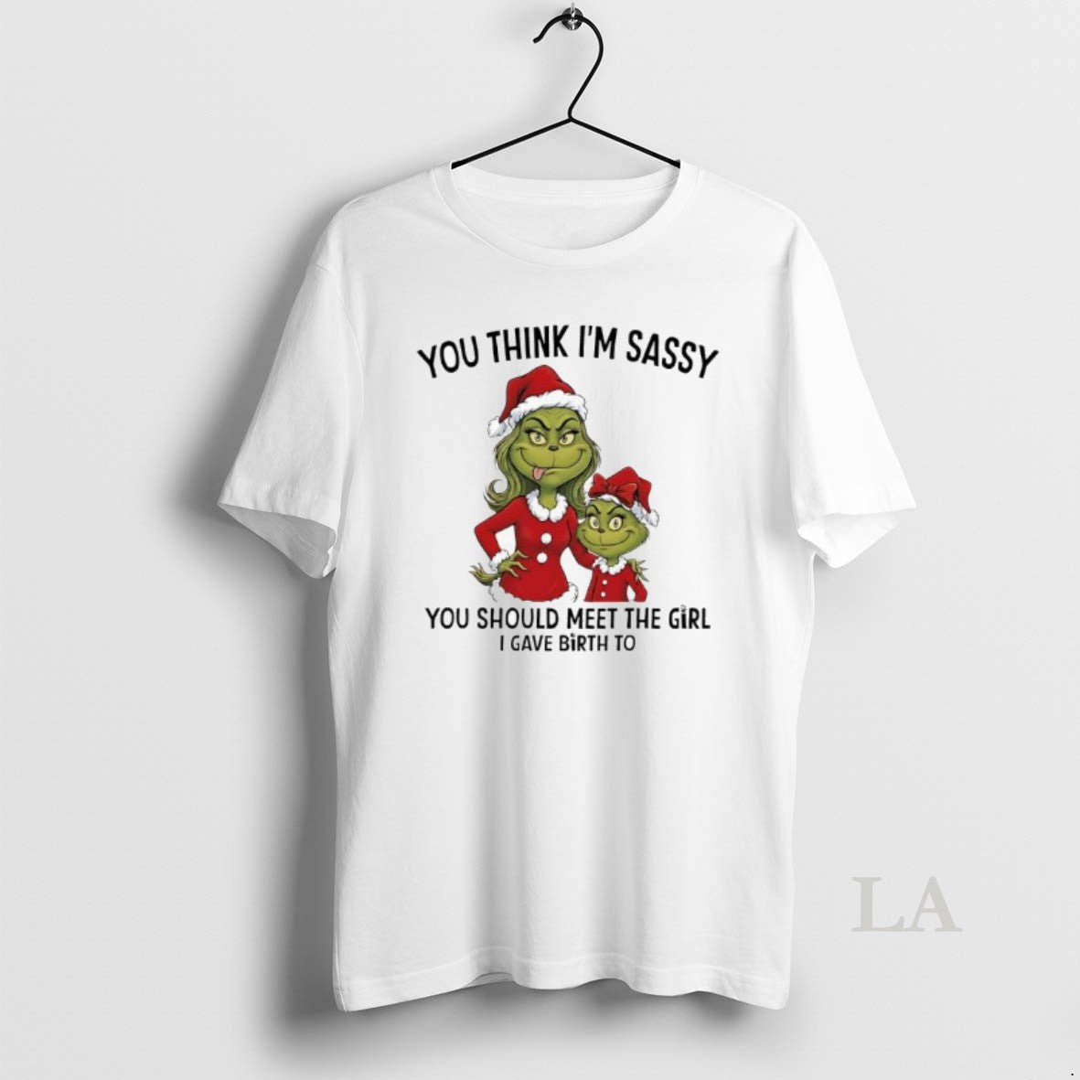 Original Grinch Xmas You Think Im Sassy You Should Meet The Girl I Gave Birth T-Shirts, Hoodie, Sweatshirt | PopFlextees.com
