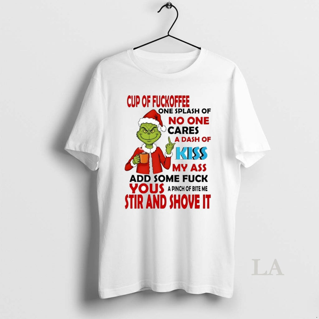 Original Grinch Cup Of Fuckoffee No One Cares Your Stir And Shove It Christmas T-Shirts, Hoodie, Sweatshirt | PopFlextees.com