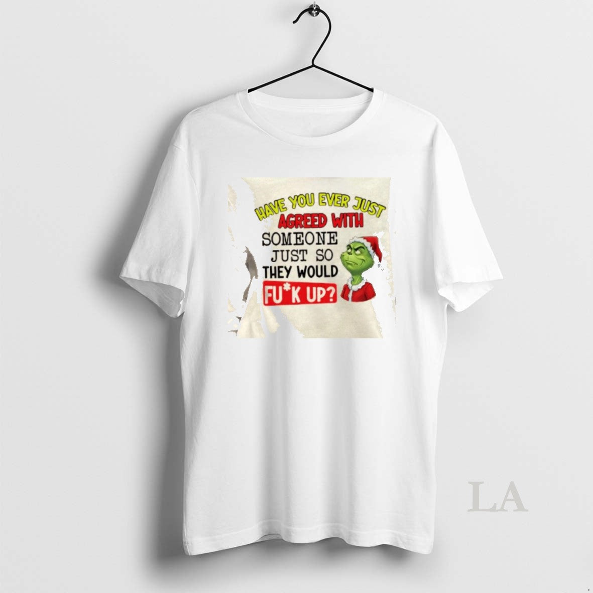 Original Grinch Have You Ever Just Agreed With Someone Just So They Would Mess Up T-Shirts, Hoodie, Sweatshirt