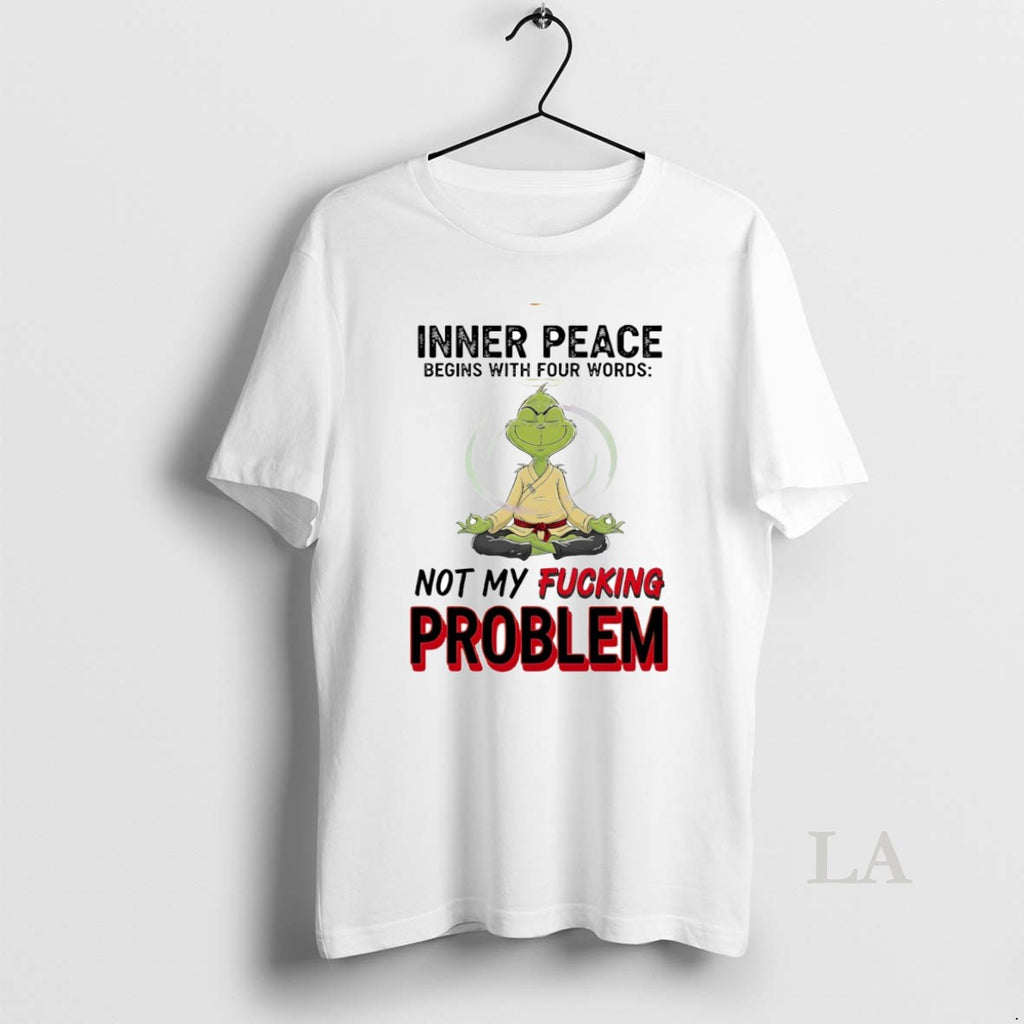 Original Grinch Inner Peace Begins With Four Words Not My Fcking Problem Circle T-Shirts, Hoodie, Sweatshirt