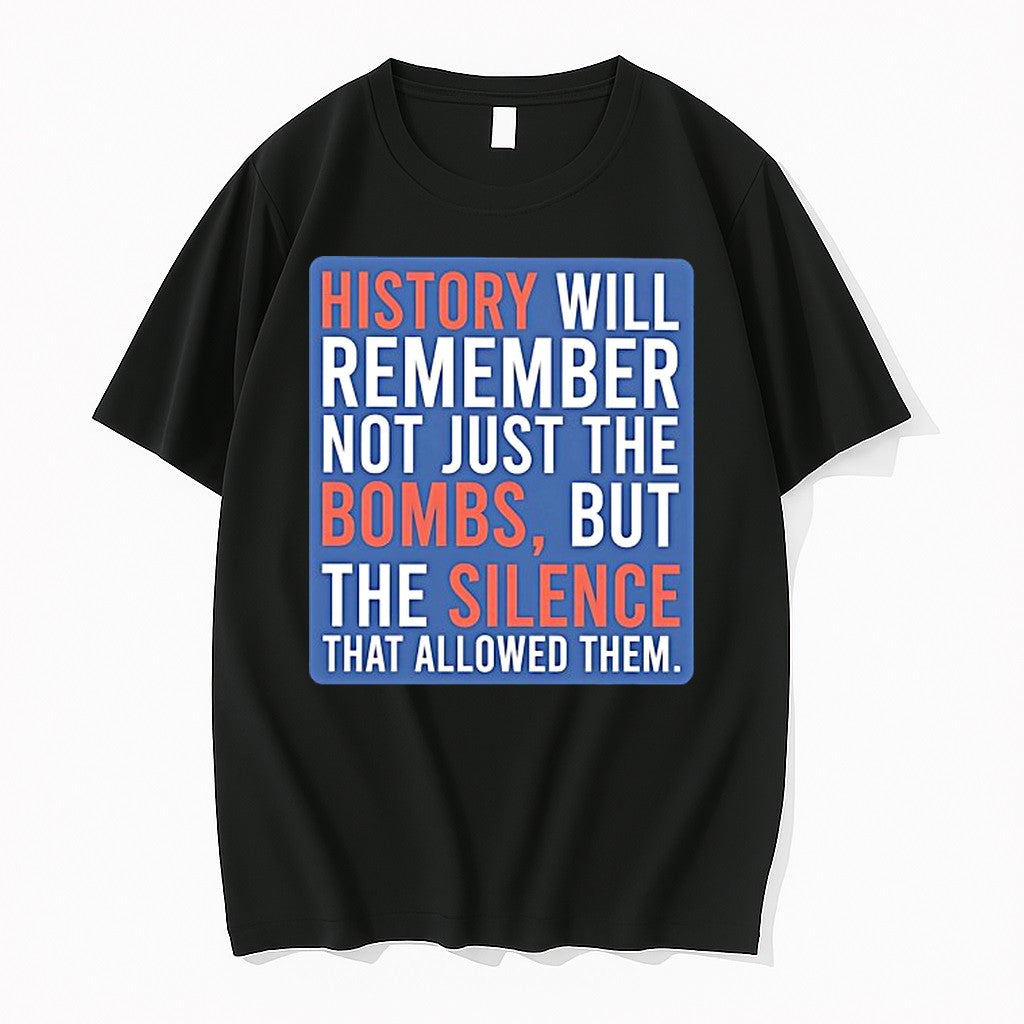 Original History Will Remember Not Just The Bombs But The Silence That Allowed Them Tshirts