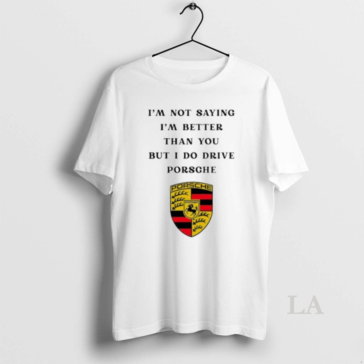 Original I Am Not Saying Im Better Than You But I Do Drive Porsche T-Shirts, Hoodie, Sweatshirt | PopFlextees.com