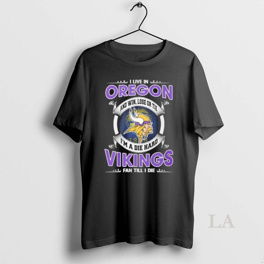 Original I Live In Oregon And Win Lose Or Tie Im A Die Hard Minnesota T-Shirts, Hoodie, Sweatshirt | PopFlextees.com