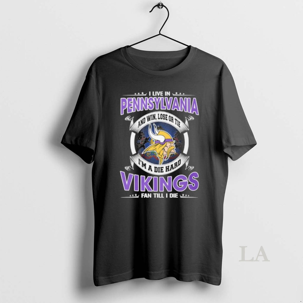 Original I Live In Pennsylvania And Win Lose Or Tie Im A Die Hard Minnesota T-Shirts, Hoodie, Sweatshirt | PopFlextees.com