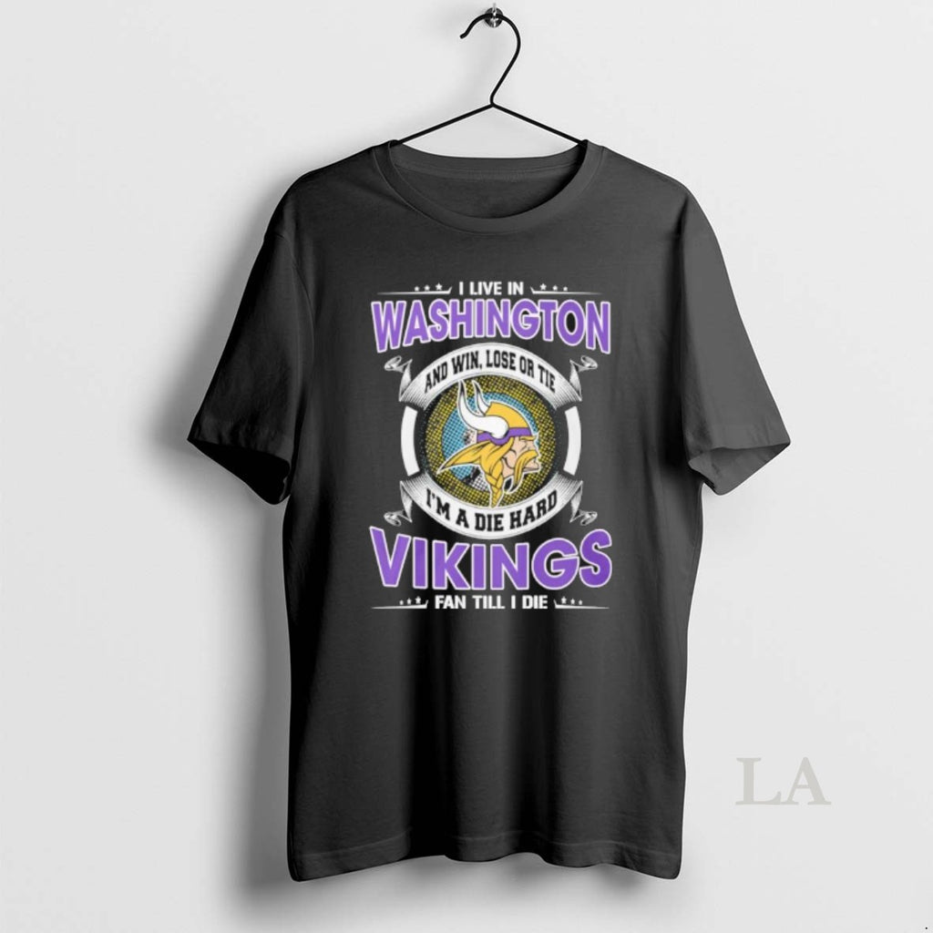Original I Live In Washington And Win Lose Or Tie Im A Die Hard Minnesota T-Shirts, Hoodie, Sweatshirt | PopFlextees.com