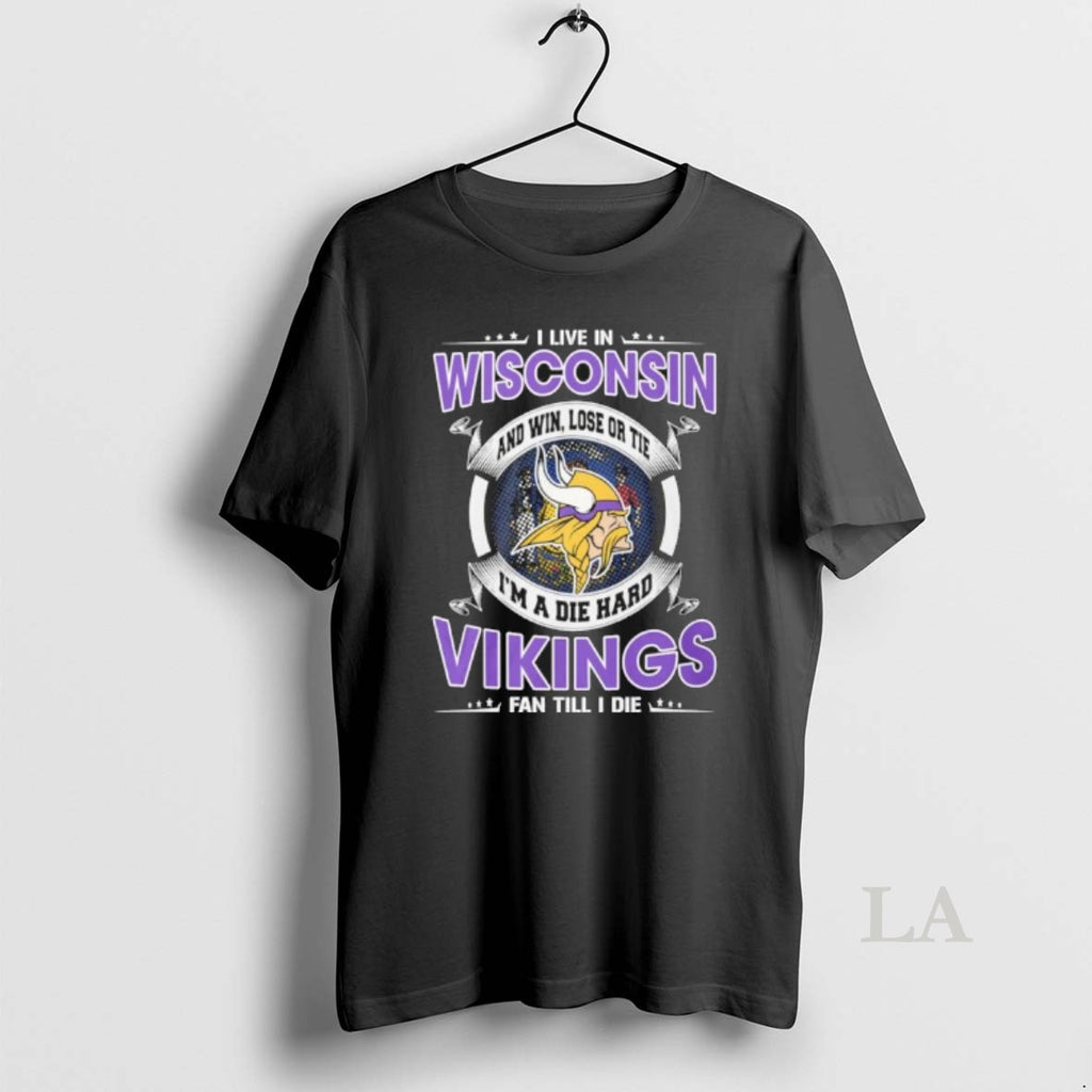 Original I Live In Wisconsin And Win Lose Or Tie Im A Die Hard Minnesota T-Shirts, Hoodie, Sweatshirt | PopFlextees.com