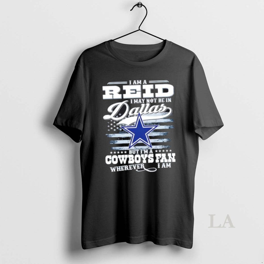 Original I Am A Reid I May Not Be In Dallas But Im A Cowboys T-Shirts, Hoodie, Sweatshirt | PopFlextees.com