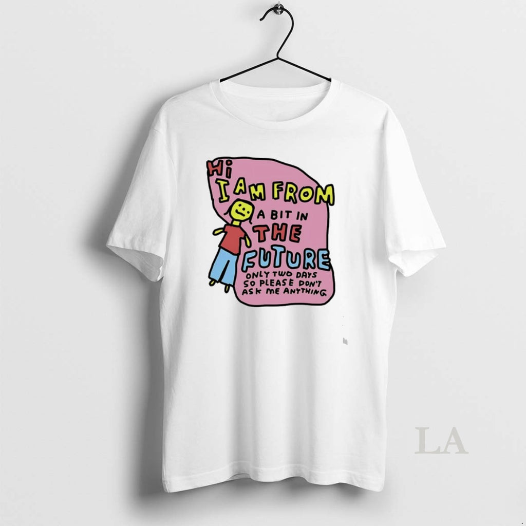 Original I Am From Two Days In The Future Only Tow Days So Please Dont T-Shirts, Hoodie, Sweatshirt | PopFlextees.com